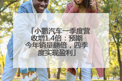 小鹏汽车一季度营收增1.4倍：预期今年销量翻倍，四季度实现盈利